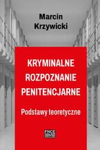 Okładka - Kryminalne rozpoznanie penitencjarne - Marcin Krzywicki