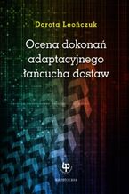 Okładka - Ocena dokonań adaptacyjnego łańcucha dostaw - Dorota Leończuk