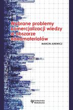 Okładka - Wybrane problemy komercjalizacji wiedzy w obszarze nanomateriałów - Marcin Jurewicz