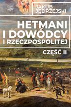 Okładka - Hetmani i dowódcy I Rzeczpospolitej. Część II - Jakub Jędrzejski