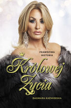 Okładka - Prawdziwa historia Królowej Życia. Dagmara Kaźmierska - Dagmara Kaźmierska