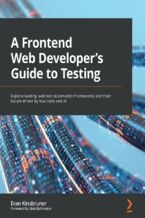 Okładka - A Frontend Web Developer's Guide to Testing. Explore leading web test automation frameworks and their future driven by low-code and AI - Eran Kinsbruner, Gleb Bahmutov
