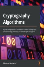 Okładka - Cryptography Algorithms. A guide to algorithms in blockchain, quantum cryptography, zero-knowledge protocols, and homomorphic encryption - Massimo Bertaccini