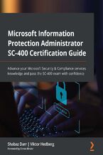 Microsoft Information Protection Administrator SC-400 Certification Guide. Advance your Microsoft Security & Compliance services knowledge and pass the SC-400 exam with confidence