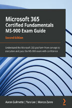 Okładka - Microsoft 365 Certified Fundamentals MS-900 Exam Guide. Understand the Microsoft 365 platform from concept to execution and pass the MS-900 exam with confidence - Second Edition - Aaron Guilmette, Yura Lee, Marcos Zanre