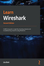 Learn Wireshark. A definitive guide to expertly analyzing protocols and troubleshooting networks using Wireshark - Second Edition