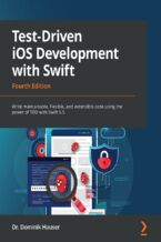Okładka - Test-Driven iOS Development with Swift. Write maintainable, flexible, and extensible code using the power of TDD with Swift 5.5 - Fourth Edition - Dr. Dominik Hauser