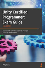 Okładka - Unity Certified Programmer Exam Guide. Pass the Unity certification exam with the help of expert tips and techniques - Second Edition - Philip Walker