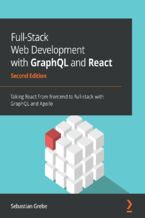 Full-Stack Web Development with GraphQL and React. Taking React from frontend to full-stack with GraphQL and Apollo - Second Edition