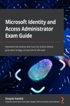 Okładka - Microsoft Identity and Access Administrator Exam Guide. Implement IAM solutions with Azure AD, build an identity governance strategy, and pass the SC-300 exam - Dwayne Natwick, Shannon Kuehn