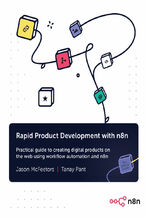 Okładka - Rapid Product Development with n8n. Practical guide to creating digital products on the web using workflow automation and n8n - Jason McFeetors, Tanay Pant