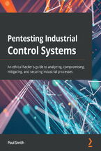 Okładka - Pentesting Industrial Control Systems. An ethical hacker's guide to analyzing, compromising, mitigating, and securing industrial processes - Paul Smith