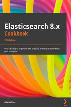 Okładka - Elasticsearch 8.x Cookbook. Over 180 recipes to perform fast, scalable, and reliable searches for your enterprise - Fifth Edition - Alberto Paro