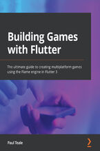 Okładka - Building Games with Flutter. The ultimate guide to creating multiplatform games using the Flame engine in Flutter 3 - Paul Teale