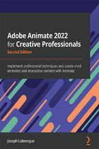 Okładka - Adobe Animate 2022 for Creative Professionals. Implement professional techniques and create vivid animated and interactive content with Animate - Second Edition - Joseph Labrecque