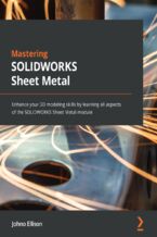 Okładka - Mastering SOLIDWORKS Sheet Metal. Enhance your 3D modeling skills by learning all aspects of the SOLIDWORKS Sheet Metal module - Johno Ellison