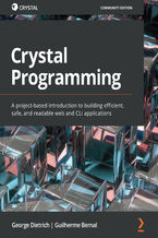 Crystal Programming. A project-based introduction to building efficient, safe, and readable web and CLI applications