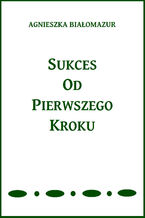 Okładka - Sukces od pierwszego kroku - Agnieszka Białomazur