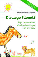 Okładka - Dlaczego Filonek? Bajki i opowiadania dla dzieci z cukrzycą i ich przyjaciół - Anna Urbanowicz-Bagniuk