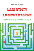 Okładka - Labirynty logopedyczne do utrwalana głosek szumiących - Katarzyna Michalec