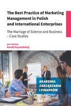 Okładka - The Best Practice of Marketing Management in Polish and International Enterprises. The Marriage of Science and Business - Case Studies - Kamila Szymańska