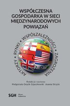 Współczesna gospodarka w sieci międzynarodowych powiązań. Aktorzy, rynki, współzależność, zagrożenia