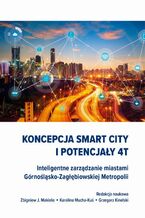 Okładka - Koncepcja Smart City i potencjały 4T. Inteligentne zarządzanie miastami Górnośląsko-Zagłębiowskiej Metropolii - Grzegorz Kinelski, Karolina Mucha-Kuś, Zbigniew J. Makieła