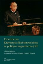 Okładka - Dziedzictwo Krzysztofa Skubiszewskiego w polityce zagranicznej RP - Roman Kuźniar, Agnieszka Bieńczyk-Missala