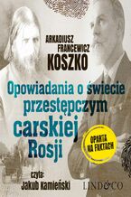 Okładka - Opowiadania o świecie przedstepczym Czarskiej Rosji. Pamiętniki szefa. Tom 3 - Arkadiusz Francewicz Koszko