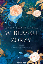 Okładka - W blasku zorzy. Tom I. Zamek z płatków róż - Anna Szafrańska