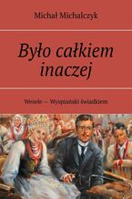 Okładka - Było całkiem inaczej - Michał Michalczyk