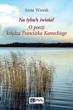 Na tyłach świata? O poezji księdza Franciszka Kameckiego