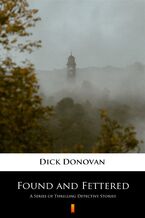 Okładka - Found and Fettered. A Series of Thrilling Detective Stories - Dick Donovan