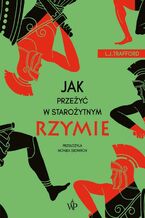 Okładka - Jak przeżyć w starożytnym Rzymie - L.J. Trafford