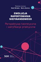 Ewolucja raportowania niefinansowego. Perspektywa teoretyczna i weryfikacja praktyczna