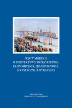 Porty morskie w perspektywie przestrzennej, ekonomicznej, transportowej, logistycznej i spoecznej