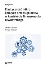 Okładka - Elastyczność mikro i małych przedsiębiorstw w kontekście finansowania zewnętrznego - Edward Stawasz, Tomasz Miszczak
