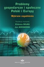 Okładka - Problemy gospodarcze i społeczne Polski i Europy - Elżbieta Sojka, Jan Acedański