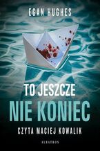 Okładka - TO JESZCZE NIE KONIEC - Egan Hughes