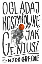 Okładka - Oglądaj koszykówkę jak geniusz - Nick Greene