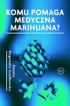 Okadka ksiki Komu pomaga medyczna marihuana?