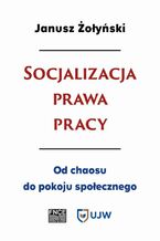 Socjalizacja prawa pracy. Od chaosu do pokoju społecznego