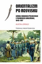 Orientalizm po rosyjsku. Grale Kaukazu Pnocnego i pogranicze gruziskie, 1845-1917