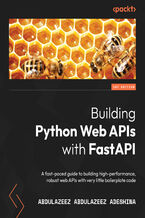 Building Python Web APIs with FastAPI. A fast-paced guide to building high-performance, robust web APIs with very little boilerplate code