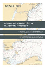 Okładka - Monitoring bezpieczeństwa transportu morskiego - modelowanie systemów - strategie ekonomizacji - Ryszard Miler