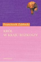 Król w Kraju Rozkoszy. Komedia zapustna w trzech aktach