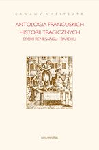 Krwawy amfiteatr. Antologia francuskich historii tragicznych epoki renesansu i baroku