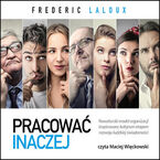 Okładka - Pracować inaczej. Nowatorski model organizacji inspirowany kolejnym etapem rozwoju ludzkiej świadomości - Frederic Laloux