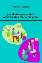 Jak skutecznie znaleźć odpowiednią dla siebie pracę