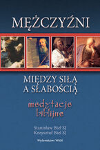 Okładka - Mężczyźni - między siłą a słabością. Medytacje biblijne - Stanisław Biel SJ, Krzysztof Biel SJ